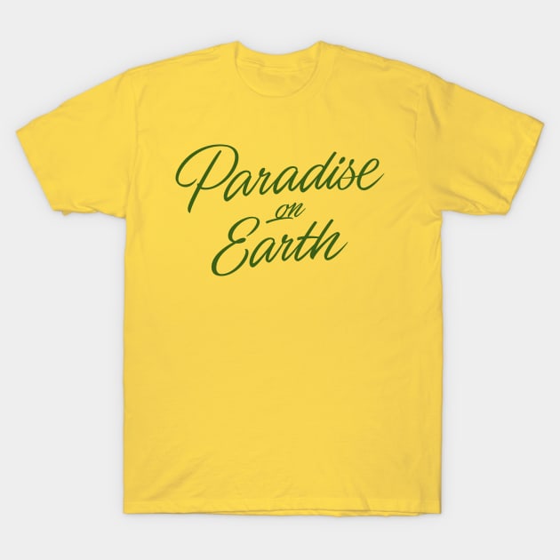 Paradise on Earth (green letttering) T-Shirt by bjornberglund